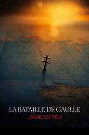 La Bataille De Gaulle, film 1 : L’âge de fer